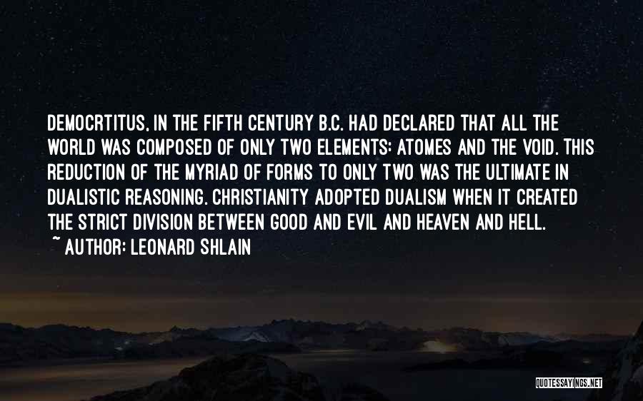 Leonard Shlain Quotes: Democrtitus, In The Fifth Century B.c. Had Declared That All The World Was Composed Of Only Two Elements: Atomes And