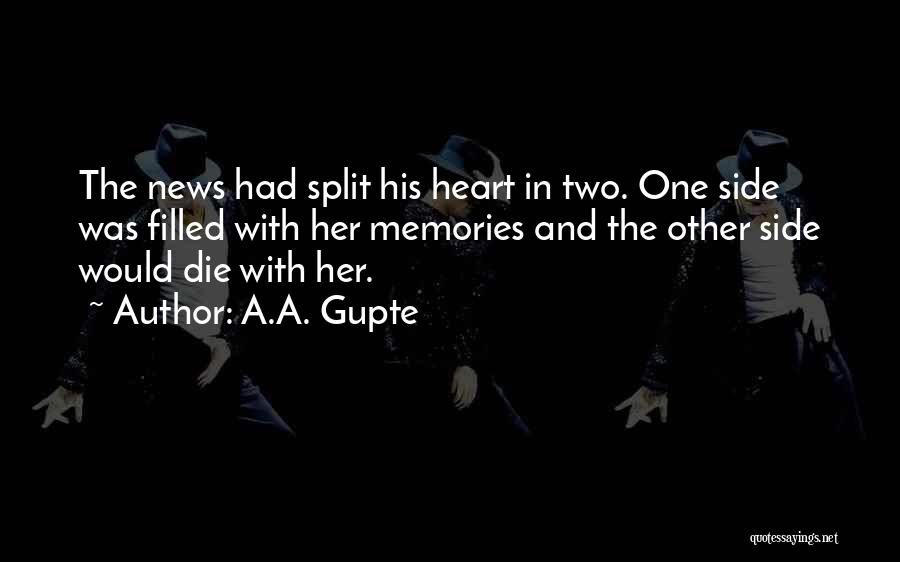 A.A. Gupte Quotes: The News Had Split His Heart In Two. One Side Was Filled With Her Memories And The Other Side Would