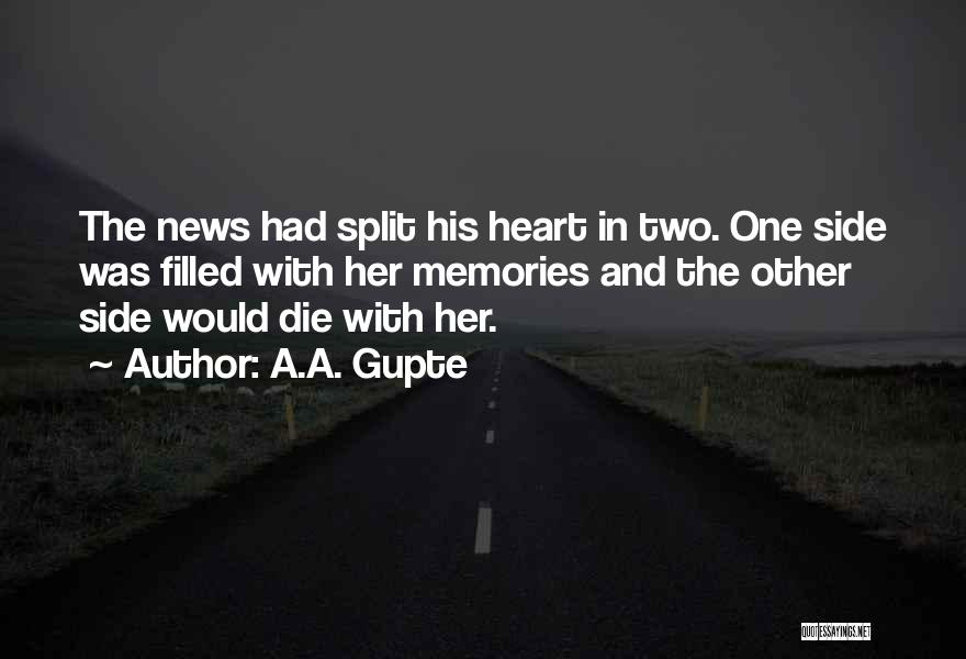 A.A. Gupte Quotes: The News Had Split His Heart In Two. One Side Was Filled With Her Memories And The Other Side Would