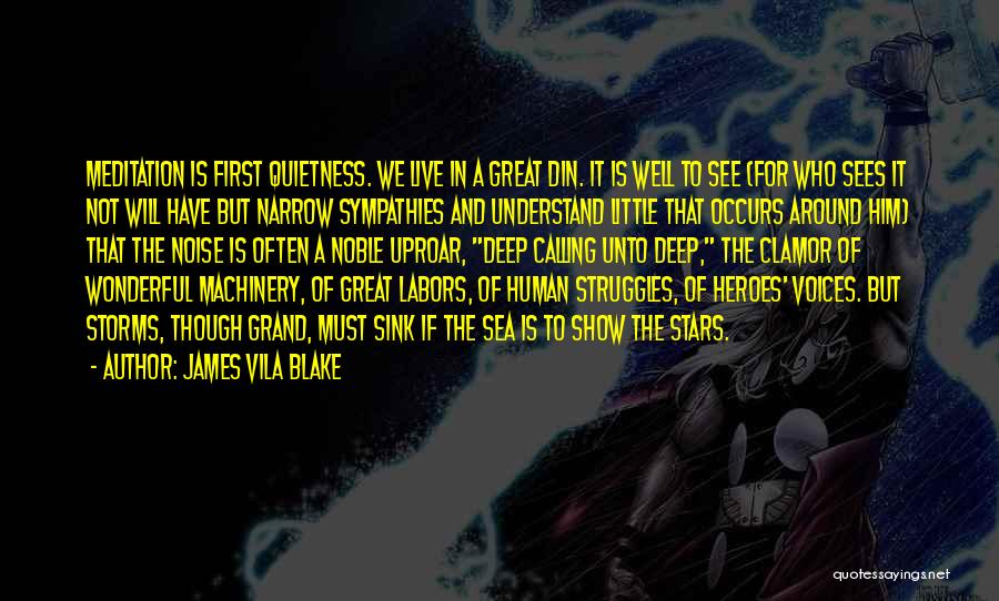 James Vila Blake Quotes: Meditation Is First Quietness. We Live In A Great Din. It Is Well To See (for Who Sees It Not
