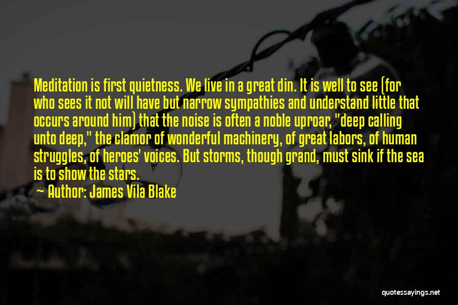 James Vila Blake Quotes: Meditation Is First Quietness. We Live In A Great Din. It Is Well To See (for Who Sees It Not