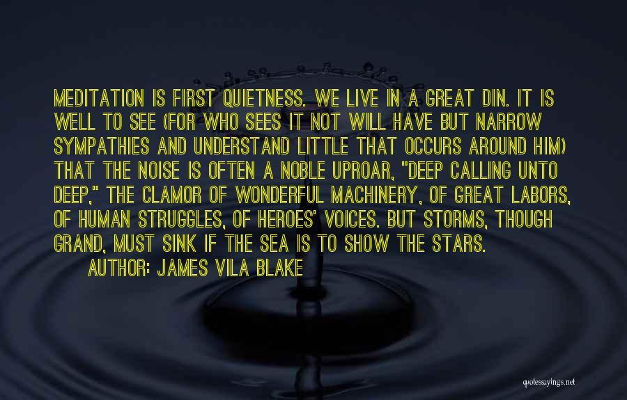 James Vila Blake Quotes: Meditation Is First Quietness. We Live In A Great Din. It Is Well To See (for Who Sees It Not