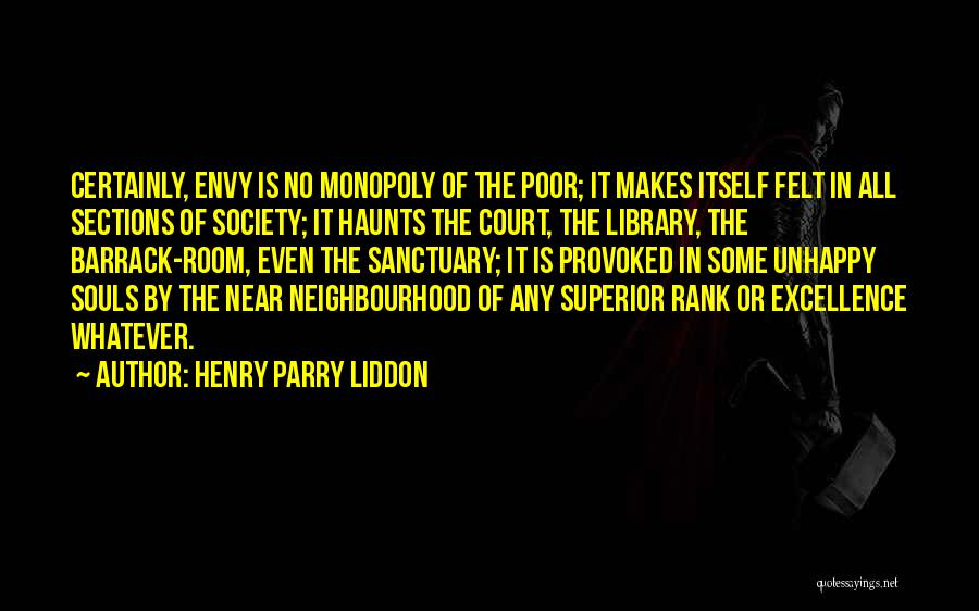 Henry Parry Liddon Quotes: Certainly, Envy Is No Monopoly Of The Poor; It Makes Itself Felt In All Sections Of Society; It Haunts The