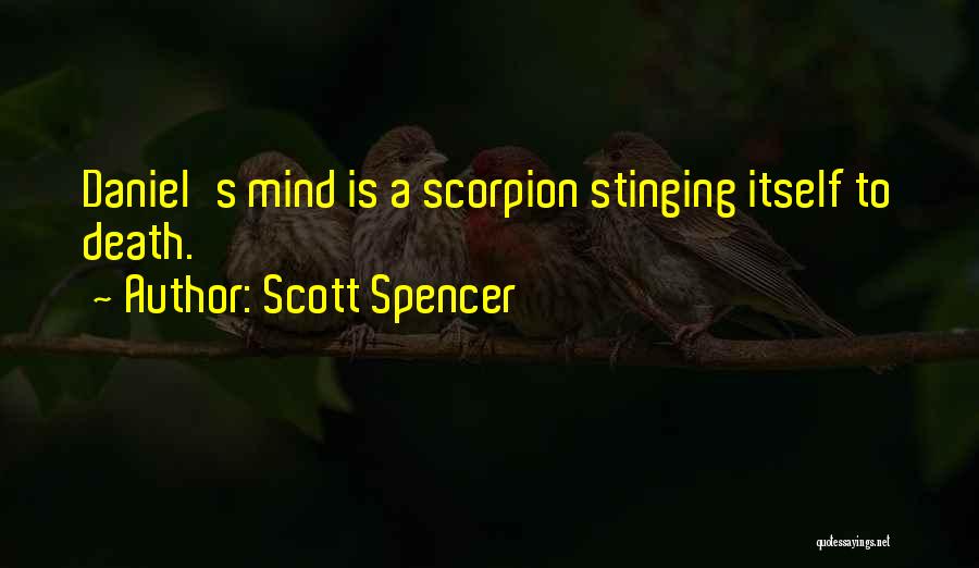 Scott Spencer Quotes: Daniel's Mind Is A Scorpion Stinging Itself To Death.