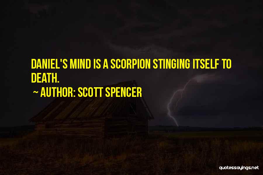 Scott Spencer Quotes: Daniel's Mind Is A Scorpion Stinging Itself To Death.