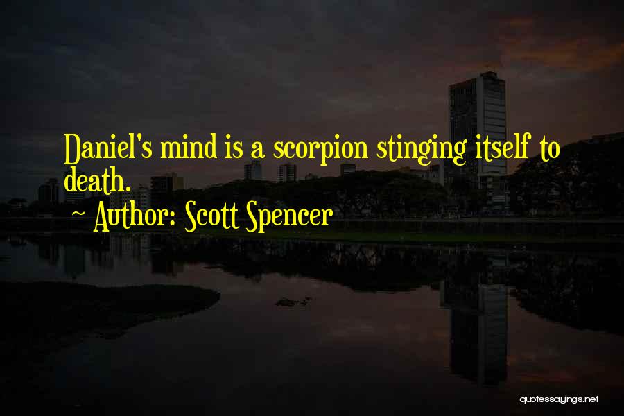 Scott Spencer Quotes: Daniel's Mind Is A Scorpion Stinging Itself To Death.