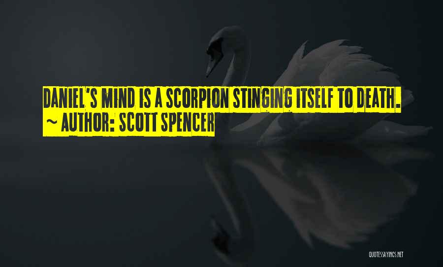 Scott Spencer Quotes: Daniel's Mind Is A Scorpion Stinging Itself To Death.