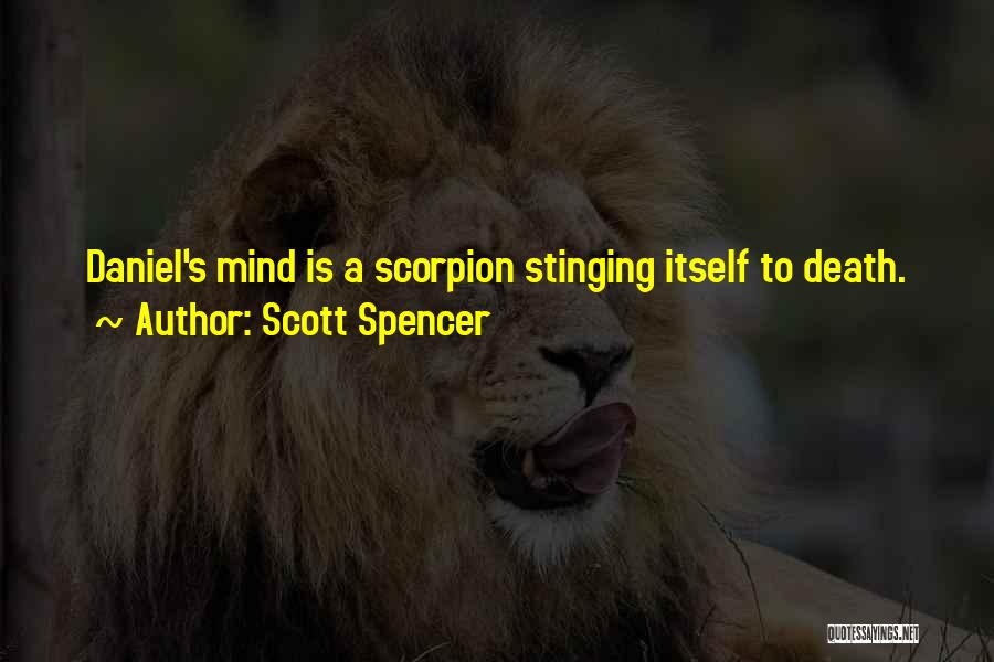 Scott Spencer Quotes: Daniel's Mind Is A Scorpion Stinging Itself To Death.