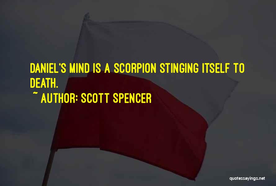 Scott Spencer Quotes: Daniel's Mind Is A Scorpion Stinging Itself To Death.