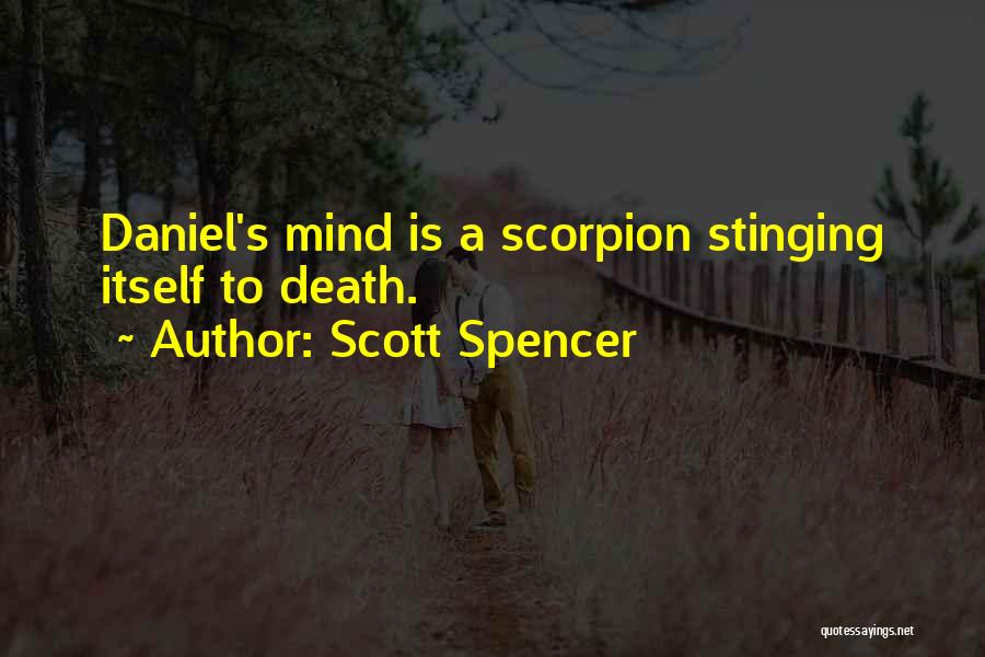 Scott Spencer Quotes: Daniel's Mind Is A Scorpion Stinging Itself To Death.