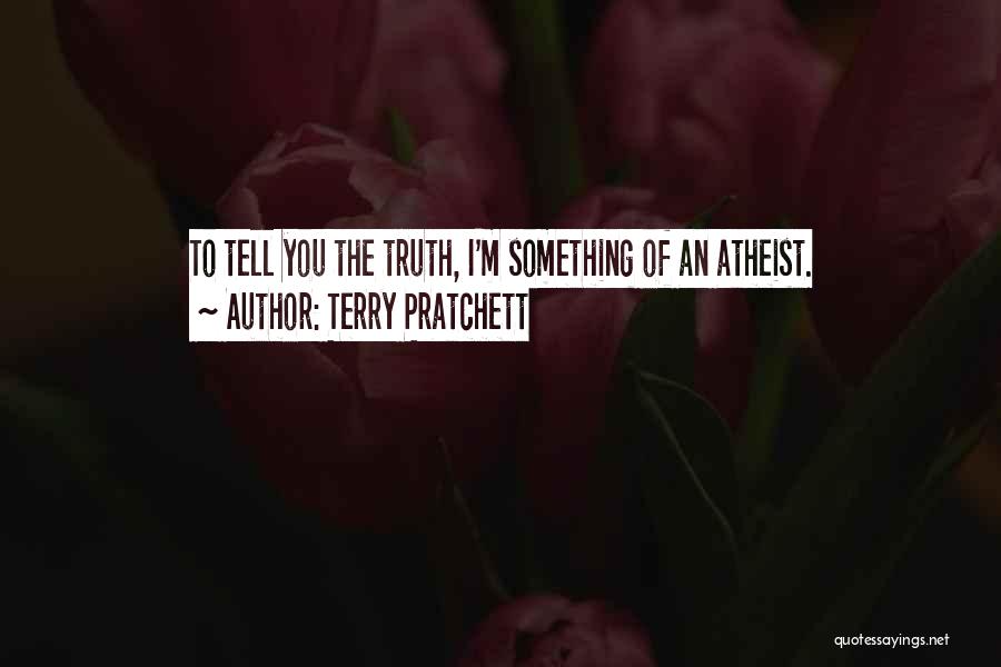 Terry Pratchett Quotes: To Tell You The Truth, I'm Something Of An Atheist.