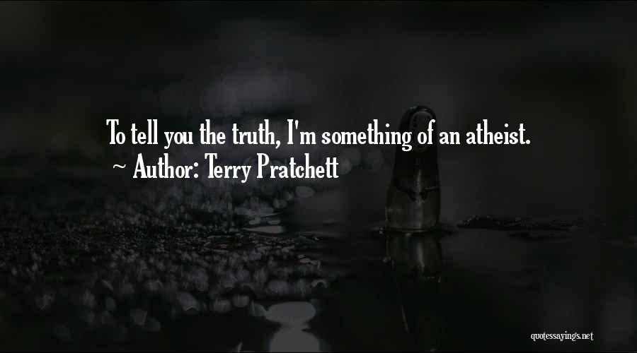 Terry Pratchett Quotes: To Tell You The Truth, I'm Something Of An Atheist.