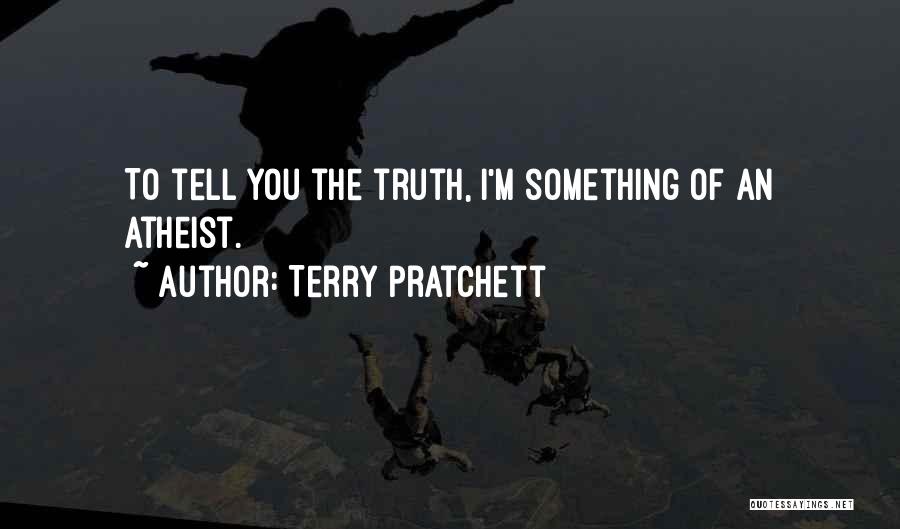 Terry Pratchett Quotes: To Tell You The Truth, I'm Something Of An Atheist.