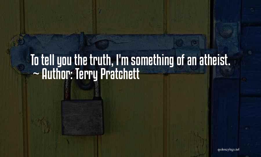 Terry Pratchett Quotes: To Tell You The Truth, I'm Something Of An Atheist.