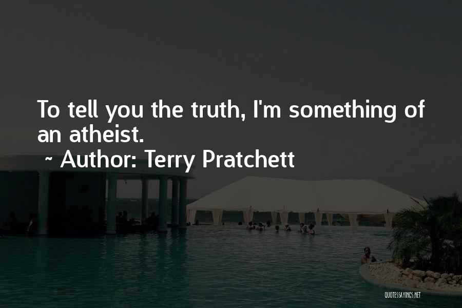 Terry Pratchett Quotes: To Tell You The Truth, I'm Something Of An Atheist.
