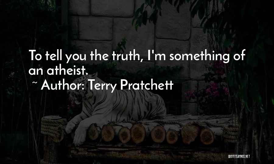 Terry Pratchett Quotes: To Tell You The Truth, I'm Something Of An Atheist.