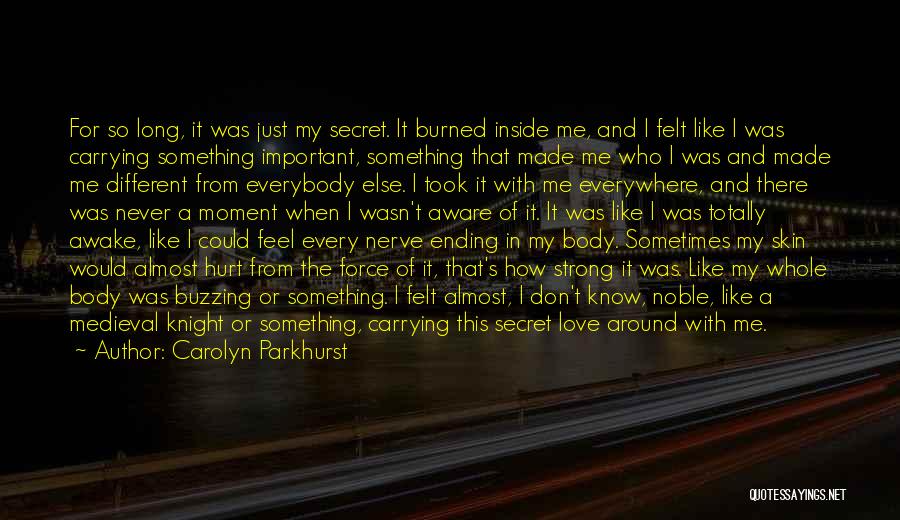 Carolyn Parkhurst Quotes: For So Long, It Was Just My Secret. It Burned Inside Me, And I Felt Like I Was Carrying Something