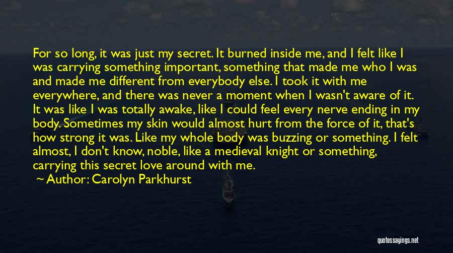 Carolyn Parkhurst Quotes: For So Long, It Was Just My Secret. It Burned Inside Me, And I Felt Like I Was Carrying Something