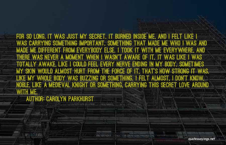 Carolyn Parkhurst Quotes: For So Long, It Was Just My Secret. It Burned Inside Me, And I Felt Like I Was Carrying Something