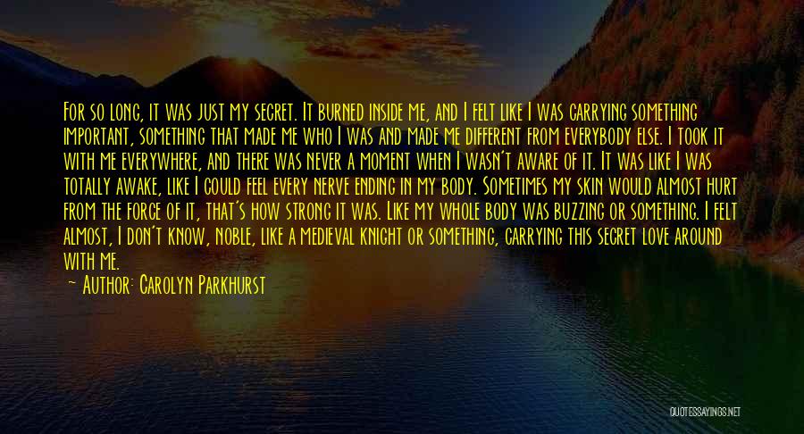 Carolyn Parkhurst Quotes: For So Long, It Was Just My Secret. It Burned Inside Me, And I Felt Like I Was Carrying Something