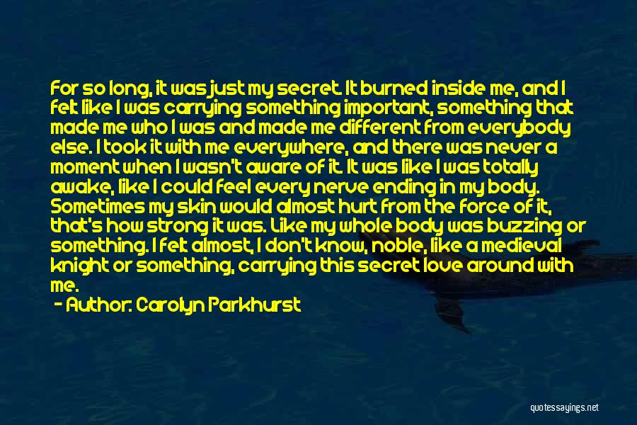 Carolyn Parkhurst Quotes: For So Long, It Was Just My Secret. It Burned Inside Me, And I Felt Like I Was Carrying Something