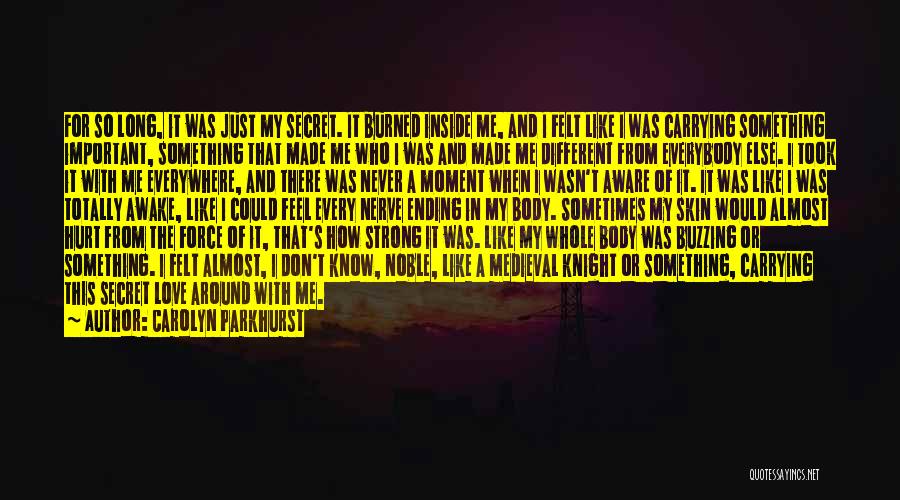 Carolyn Parkhurst Quotes: For So Long, It Was Just My Secret. It Burned Inside Me, And I Felt Like I Was Carrying Something