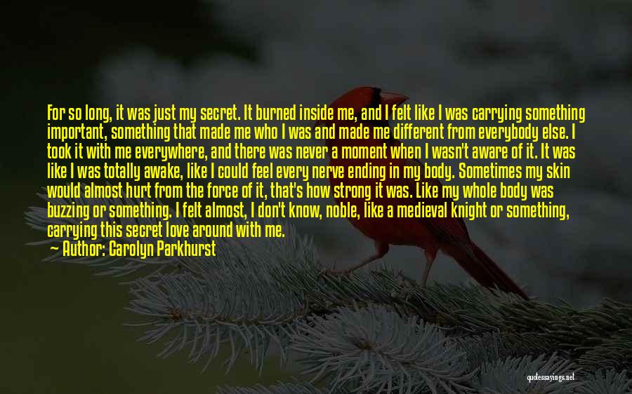 Carolyn Parkhurst Quotes: For So Long, It Was Just My Secret. It Burned Inside Me, And I Felt Like I Was Carrying Something