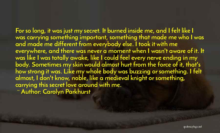 Carolyn Parkhurst Quotes: For So Long, It Was Just My Secret. It Burned Inside Me, And I Felt Like I Was Carrying Something