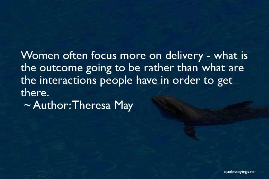 Theresa May Quotes: Women Often Focus More On Delivery - What Is The Outcome Going To Be Rather Than What Are The Interactions