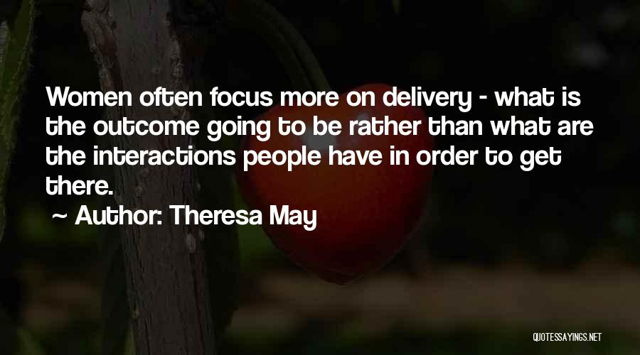 Theresa May Quotes: Women Often Focus More On Delivery - What Is The Outcome Going To Be Rather Than What Are The Interactions