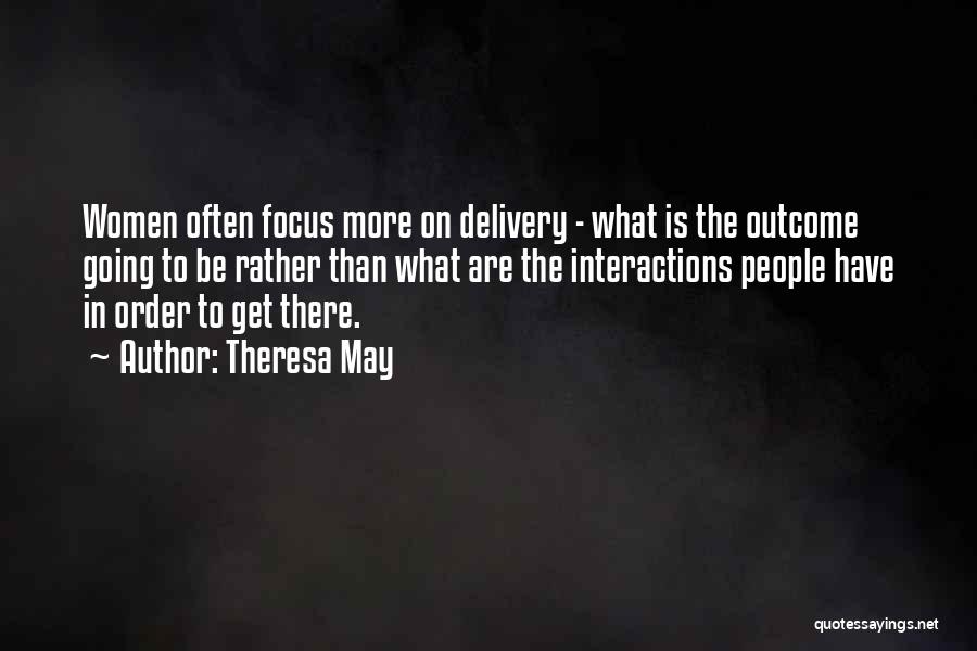 Theresa May Quotes: Women Often Focus More On Delivery - What Is The Outcome Going To Be Rather Than What Are The Interactions