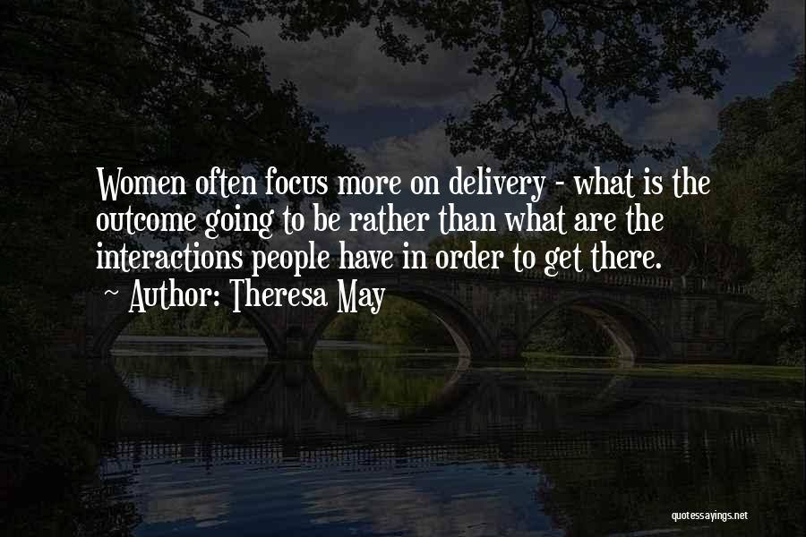 Theresa May Quotes: Women Often Focus More On Delivery - What Is The Outcome Going To Be Rather Than What Are The Interactions