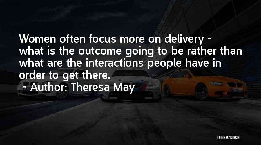 Theresa May Quotes: Women Often Focus More On Delivery - What Is The Outcome Going To Be Rather Than What Are The Interactions