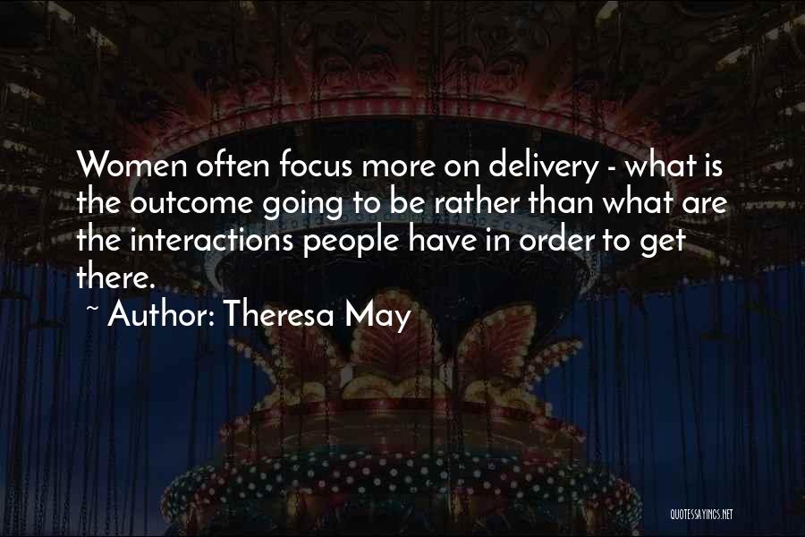 Theresa May Quotes: Women Often Focus More On Delivery - What Is The Outcome Going To Be Rather Than What Are The Interactions