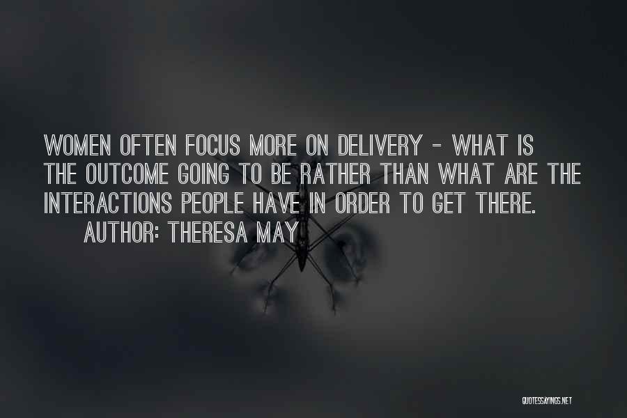 Theresa May Quotes: Women Often Focus More On Delivery - What Is The Outcome Going To Be Rather Than What Are The Interactions