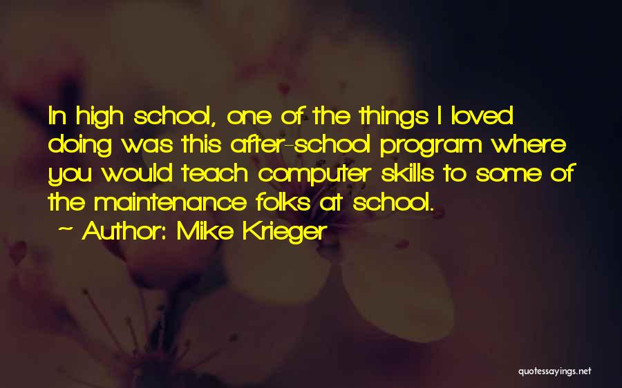 Mike Krieger Quotes: In High School, One Of The Things I Loved Doing Was This After-school Program Where You Would Teach Computer Skills