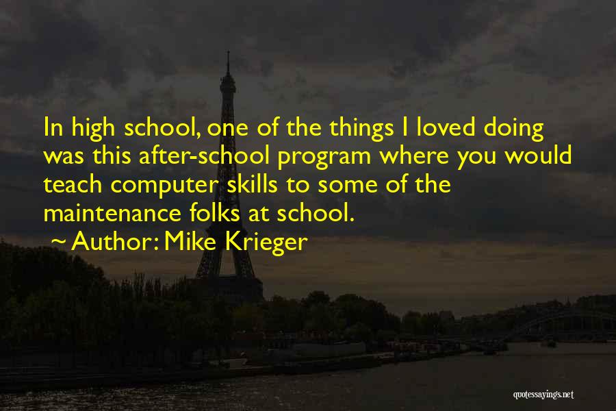 Mike Krieger Quotes: In High School, One Of The Things I Loved Doing Was This After-school Program Where You Would Teach Computer Skills