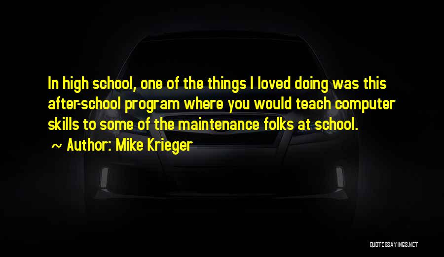 Mike Krieger Quotes: In High School, One Of The Things I Loved Doing Was This After-school Program Where You Would Teach Computer Skills