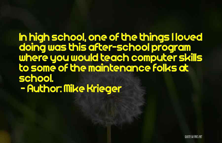 Mike Krieger Quotes: In High School, One Of The Things I Loved Doing Was This After-school Program Where You Would Teach Computer Skills