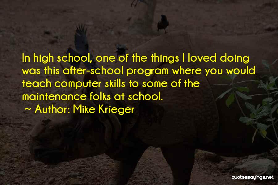 Mike Krieger Quotes: In High School, One Of The Things I Loved Doing Was This After-school Program Where You Would Teach Computer Skills