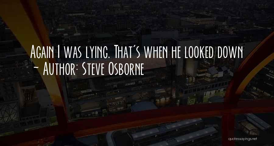 Steve Osborne Quotes: Again I Was Lying. That's When He Looked Down