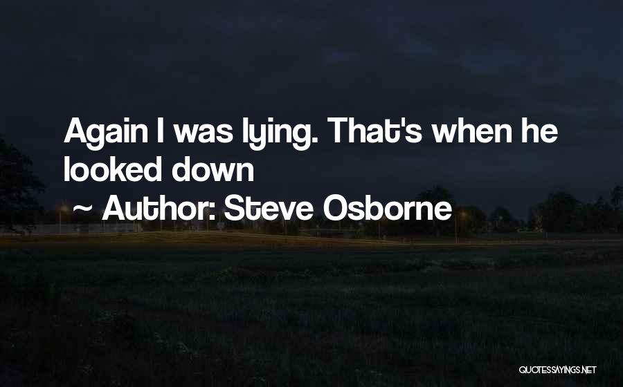 Steve Osborne Quotes: Again I Was Lying. That's When He Looked Down