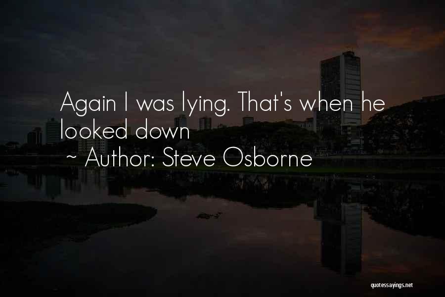 Steve Osborne Quotes: Again I Was Lying. That's When He Looked Down