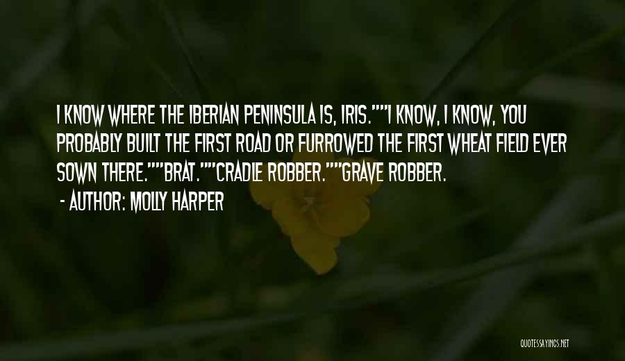 Molly Harper Quotes: I Know Where The Iberian Peninsula Is, Iris.i Know, I Know, You Probably Built The First Road Or Furrowed The