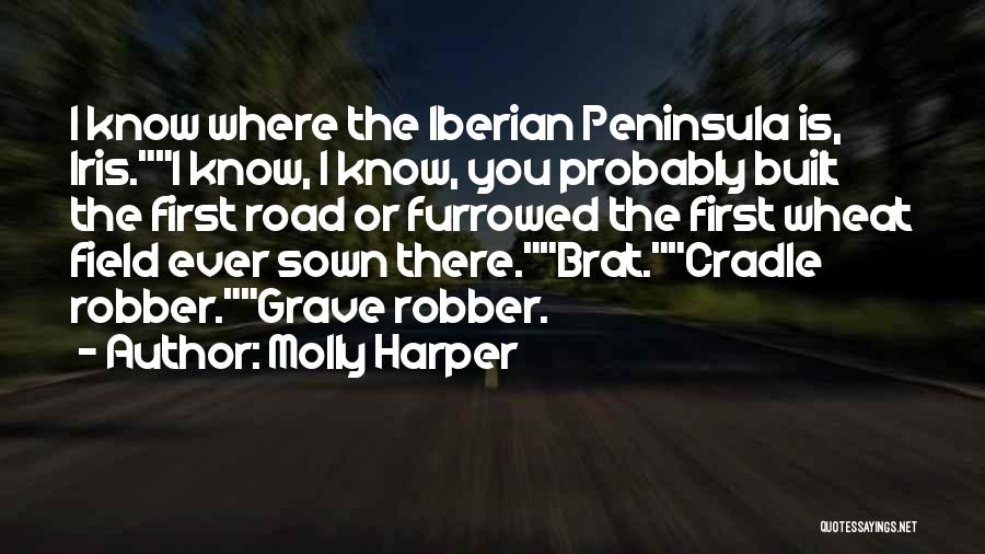 Molly Harper Quotes: I Know Where The Iberian Peninsula Is, Iris.i Know, I Know, You Probably Built The First Road Or Furrowed The