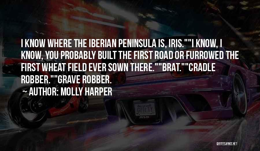 Molly Harper Quotes: I Know Where The Iberian Peninsula Is, Iris.i Know, I Know, You Probably Built The First Road Or Furrowed The