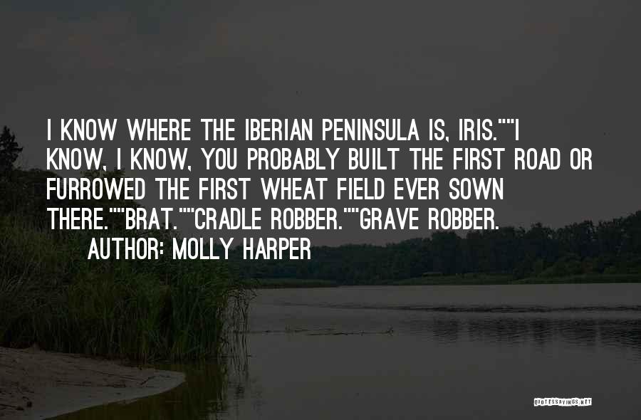Molly Harper Quotes: I Know Where The Iberian Peninsula Is, Iris.i Know, I Know, You Probably Built The First Road Or Furrowed The