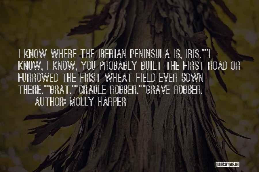 Molly Harper Quotes: I Know Where The Iberian Peninsula Is, Iris.i Know, I Know, You Probably Built The First Road Or Furrowed The