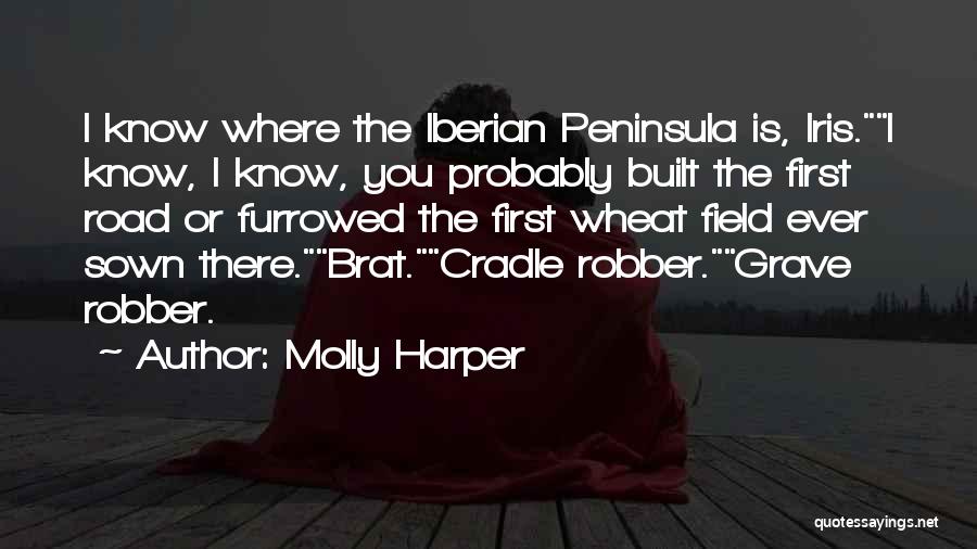 Molly Harper Quotes: I Know Where The Iberian Peninsula Is, Iris.i Know, I Know, You Probably Built The First Road Or Furrowed The
