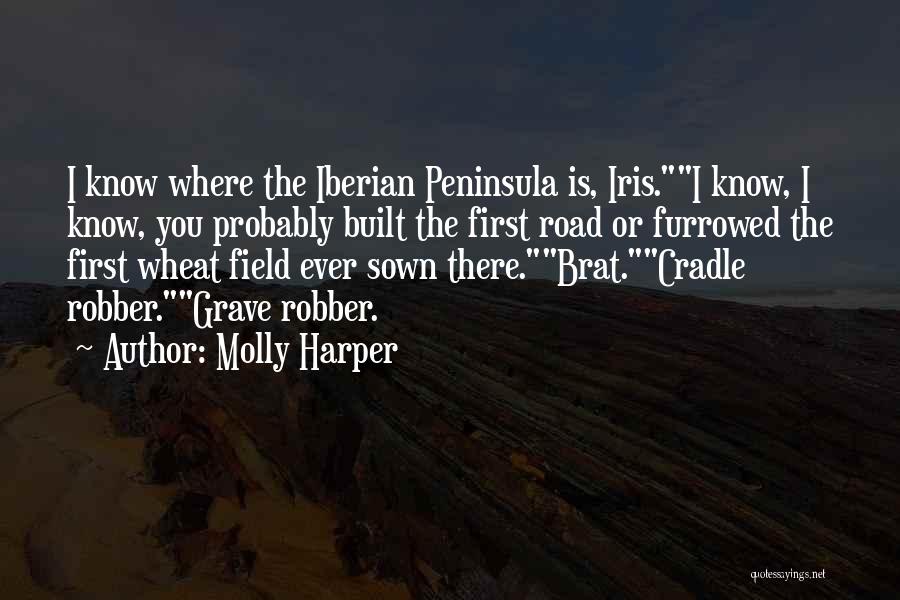 Molly Harper Quotes: I Know Where The Iberian Peninsula Is, Iris.i Know, I Know, You Probably Built The First Road Or Furrowed The